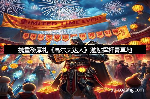 携重磅厚礼《高尔夫达人》邀您挥杆青草地